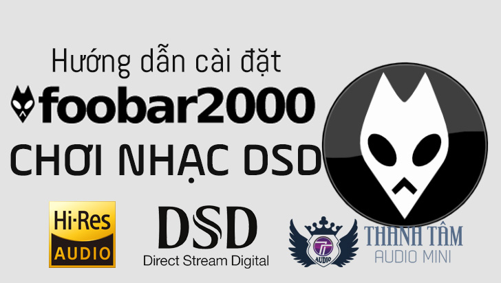 Hướng dẫn chi tiết cách cài đặt phần mềm nghe nhạc Foobar2000 chơi DSD